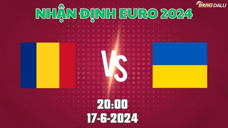 Nhận định Euro 2024 Romania vs Ukraine 20h00 ngày 17/6/2024